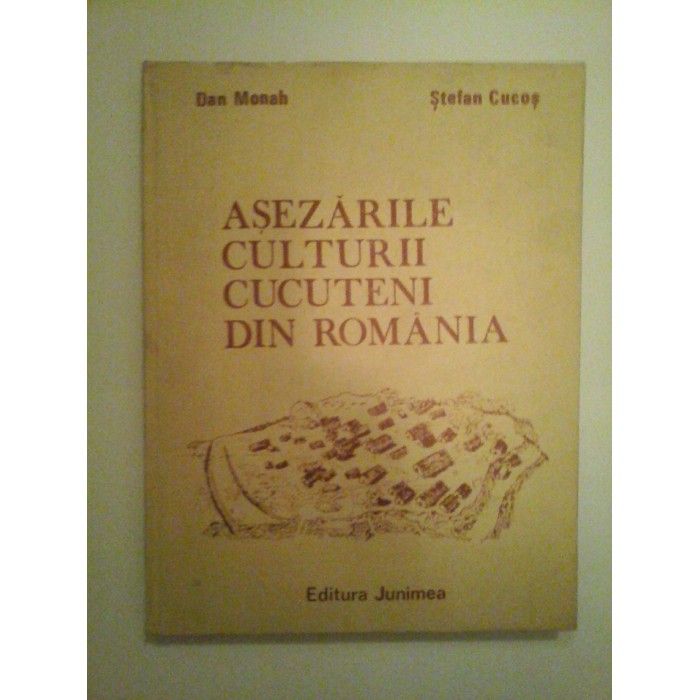 ASEZARILE CULTURII CUCUTENI DIN ROMANIA - DAN MONAH, STEFAN CUCOS